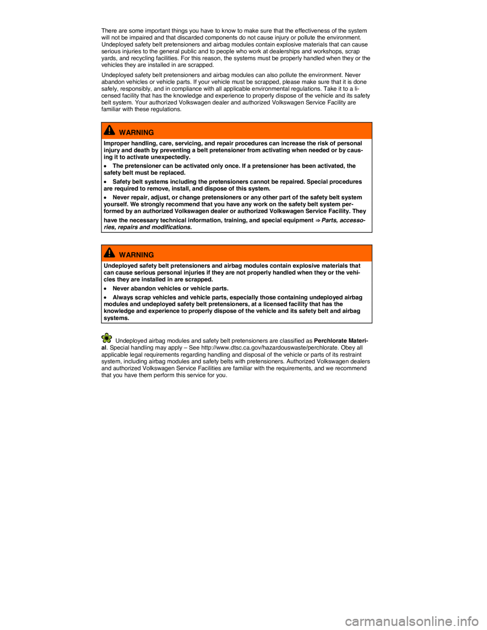VOLKSWAGEN TOUAREG 2017  Owner´s Manual  
There are some important things you have to know to make sure that the effectiveness of the system will not be impaired and that discarded components do not cause injury or pollute the environment. 