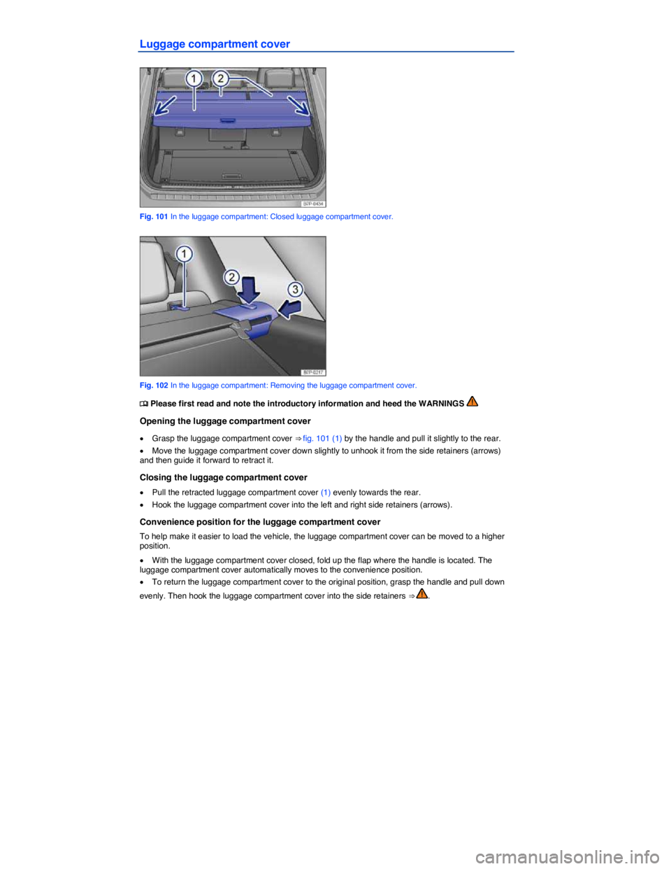 VOLKSWAGEN TOUAREG 2017  Owner´s Manual  
Luggage compartment cover 
 
Fig. 101 In the luggage compartment: Closed luggage compartment cover. 
 
Fig. 102 In the luggage compartment: Removing the luggage compartment cover. 
�
