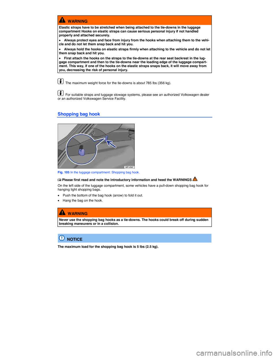 VOLKSWAGEN TOUAREG 2017  Owner´s Manual  
  WARNING 
Elastic straps have to be stretched when being attached to the tie-downs in the luggage compartment Hooks on elastic straps can cause serious personal injury if not handled properly and a