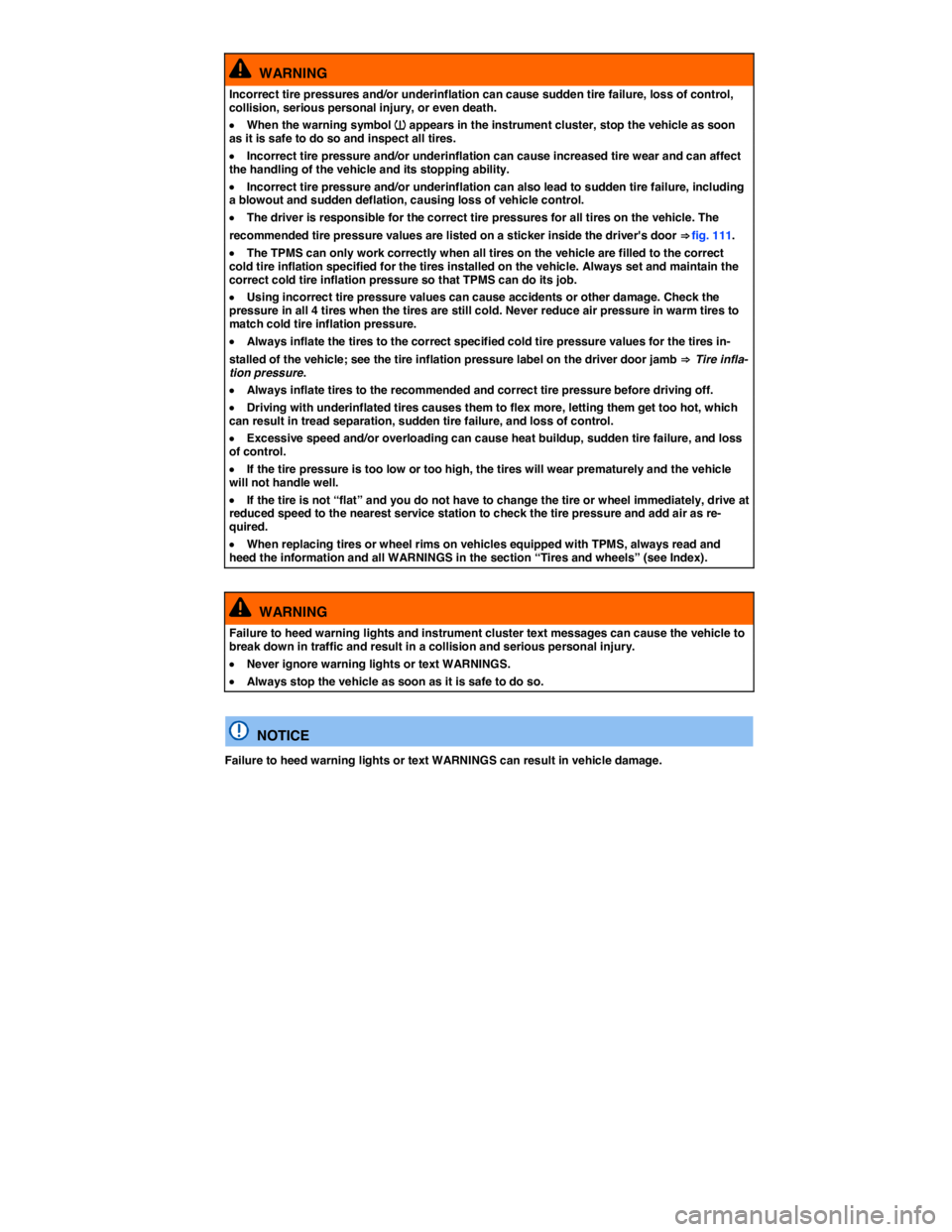 VOLKSWAGEN TOUAREG 2017  Owner´s Manual  
  WARNING 
Incorrect tire pressures and/or underinflation can cause sudden tire failure, loss of control, collision, serious personal injury, or even death. 
�x When the warning symbol �