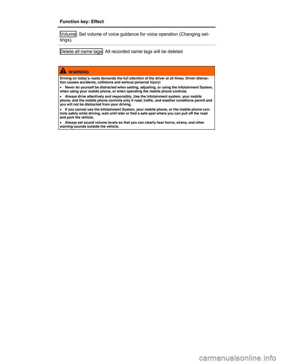 VOLKSWAGEN TOUAREG 2017 Owner´s Manual
Function key: Effect
Volume : Set volume of voice guidance for voice operation (Changing set-
tings).
Delete all name tags : All recorded name tags will be deleted
WARNING
Driving on toda VOLKSWAGEN TOUAREG 2017 Owner´s Manual
Function key: Effect
Volume : Set volume of voice guidance for voice operation (Changing set-
tings).
Delete all name tags : All recorded name tags will be deleted
WARNING
Driving on toda