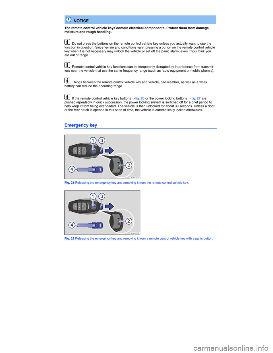 VOLKSWAGEN TOUAREG 2017  Owner´s Manual  
  NOTICE 
The remote control vehicle keys contain electrical components. Protect them from damage, moisture and rough handling. 
  Do not press the buttons on the remote control vehicle key unless y