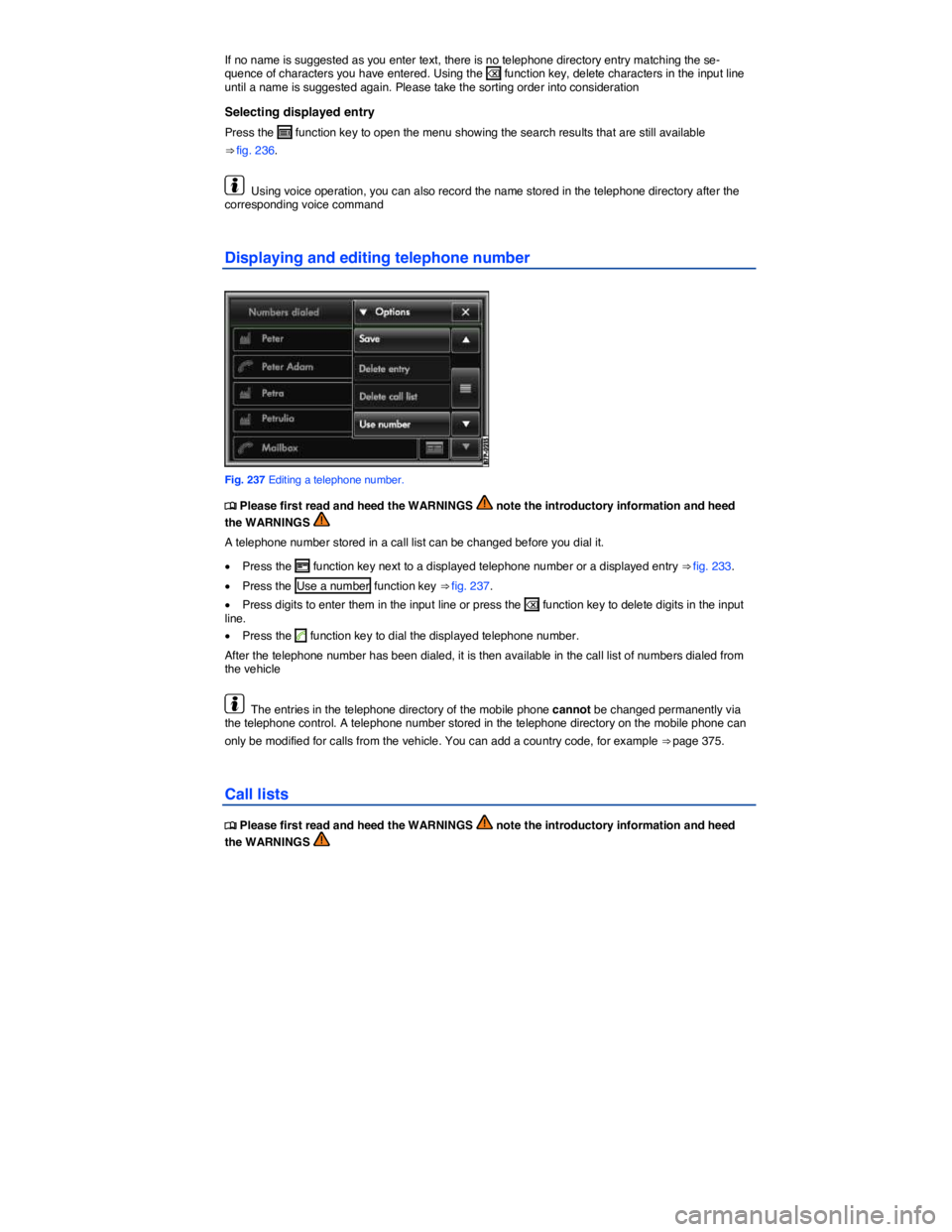 VOLKSWAGEN TOUAREG 2017  Owner´s Manual  
If no name is suggested as you enter text, there is no telephone directory entry matching the se-quence of characters you have entered. Using the � function key, delete characters in the input line