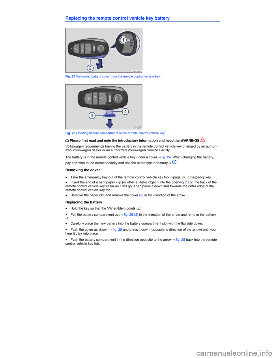 VOLKSWAGEN TOUAREG 2017  Owner´s Manual  
Replacing the remote control vehicle key battery 
 
Fig. 24 Removing battery cover from the remote control vehicle key. 
 
Fig. 25 Opening battery compartment of the remote control vehicle key. 
�
