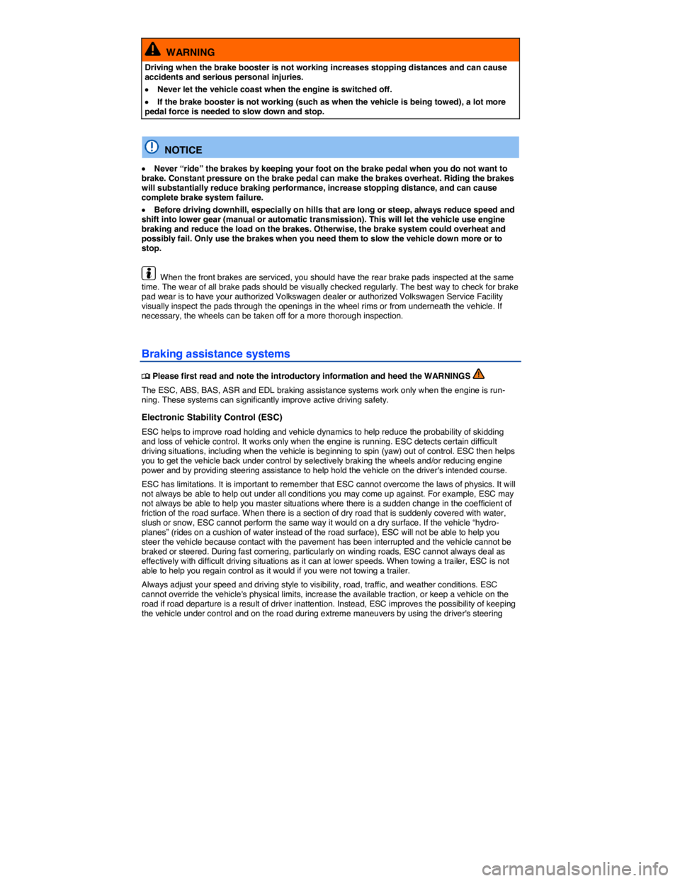 VOLKSWAGEN TOUAREG 2017  Owner´s Manual  
  WARNING 
Driving when the brake booster is not working increases stopping distances and can cause accidents and serious personal injuries. 
�x Never let the vehicle coast when the engine is switch