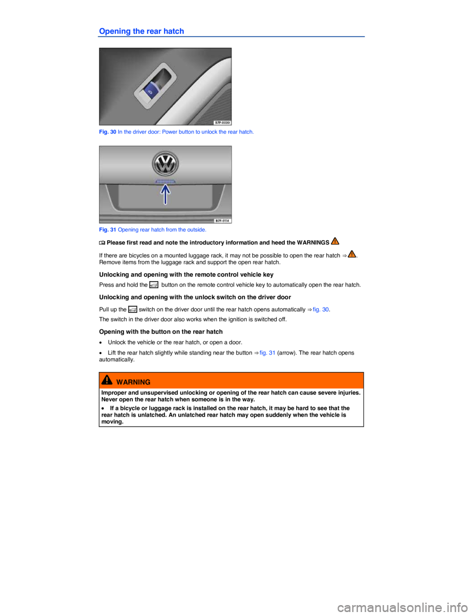 VOLKSWAGEN TOUAREG 2017  Owner´s Manual  
Opening the rear hatch 
 
Fig. 30 In the driver door: Power button to unlock the rear hatch. 
 
Fig. 31 Opening rear hatch from the outside. 
�