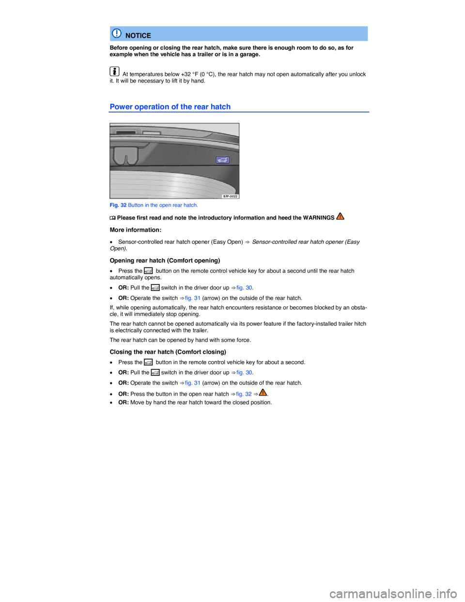 VOLKSWAGEN TOUAREG 2017  Owner´s Manual  
  NOTICE 
Before opening or closing the rear hatch, make sure there is enough room to do so, as for example when the vehicle has a trailer or is in a garage. 
  At temperatures below +32 °F (0 °C)