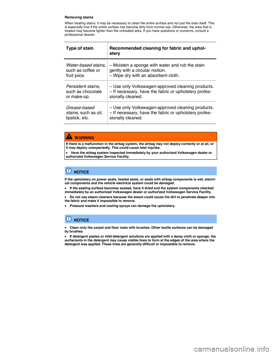 VOLKSWAGEN TOUAREG 2017  Owner´s Manual  
Removing stains 
When treating stains, it may be necessary to clean the entire surface and not just the stain itself. This is especially true if the entire surface has become dirty from normal use. 
