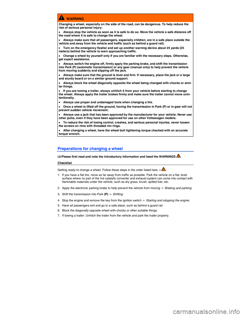 VOLKSWAGEN TOUAREG 2017  Owner´s Manual  
  WARNING 
Changing a wheel, especially on the side of the road, can be dangerous. To help reduce the risk of serious personal injury: 
�x Always stop the vehicle as soon as it is safe to do so. Mov