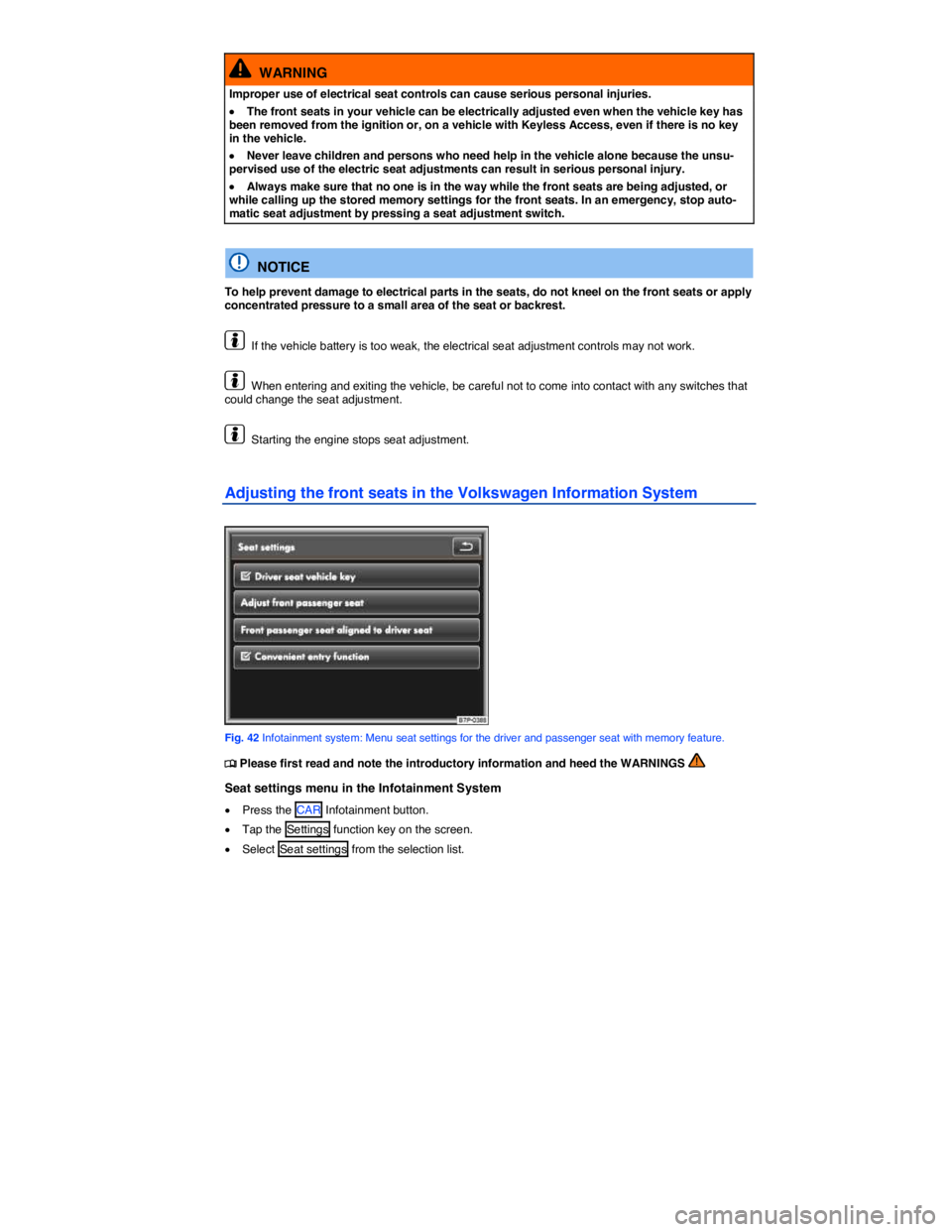 VOLKSWAGEN TOUAREG 2017  Owner´s Manual  
  WARNING 
Improper use of electrical seat controls can cause serious personal injuries. 
�x The front seats in your vehicle can be electrically adjusted even when the vehicle key has been removed f