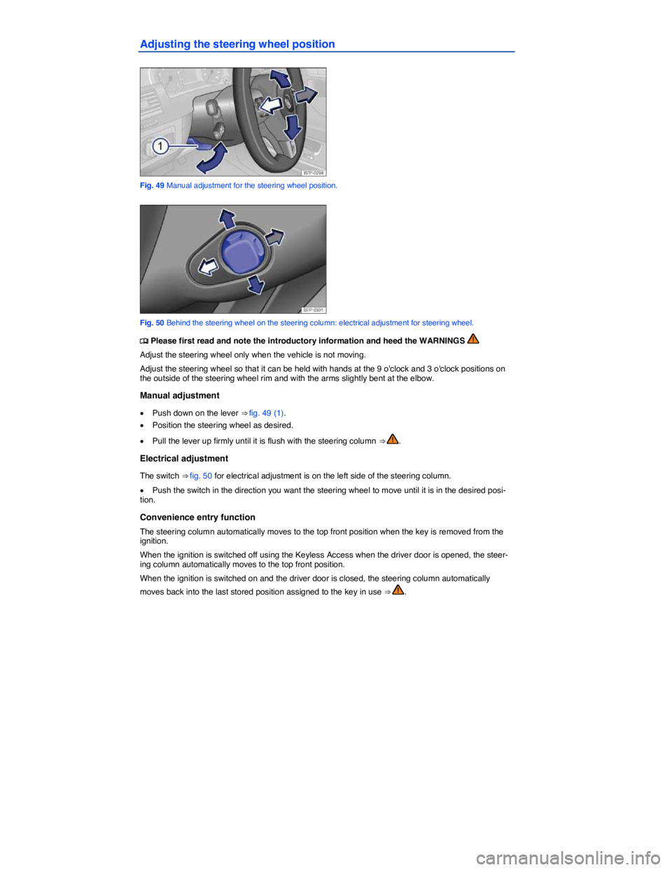 VOLKSWAGEN TOUAREG 2017  Owner´s Manual  
Adjusting the steering wheel position 
 
Fig. 49 Manual adjustment for the steering wheel position. 
 
Fig. 50 Behind the steering wheel on the steering column: electrical adjustment for steering wh