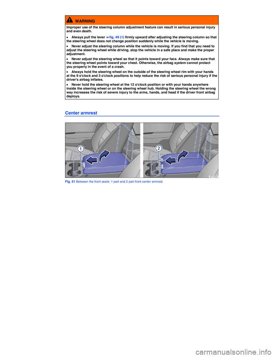 VOLKSWAGEN TOUAREG 2017  Owner´s Manual  
  WARNING 
Improper use of the steering column adjustment feature can result in serious personal injury and even death. 
�x Always pull the lever ⇒ fig. 49 (1) firmly upward after adjusting the 