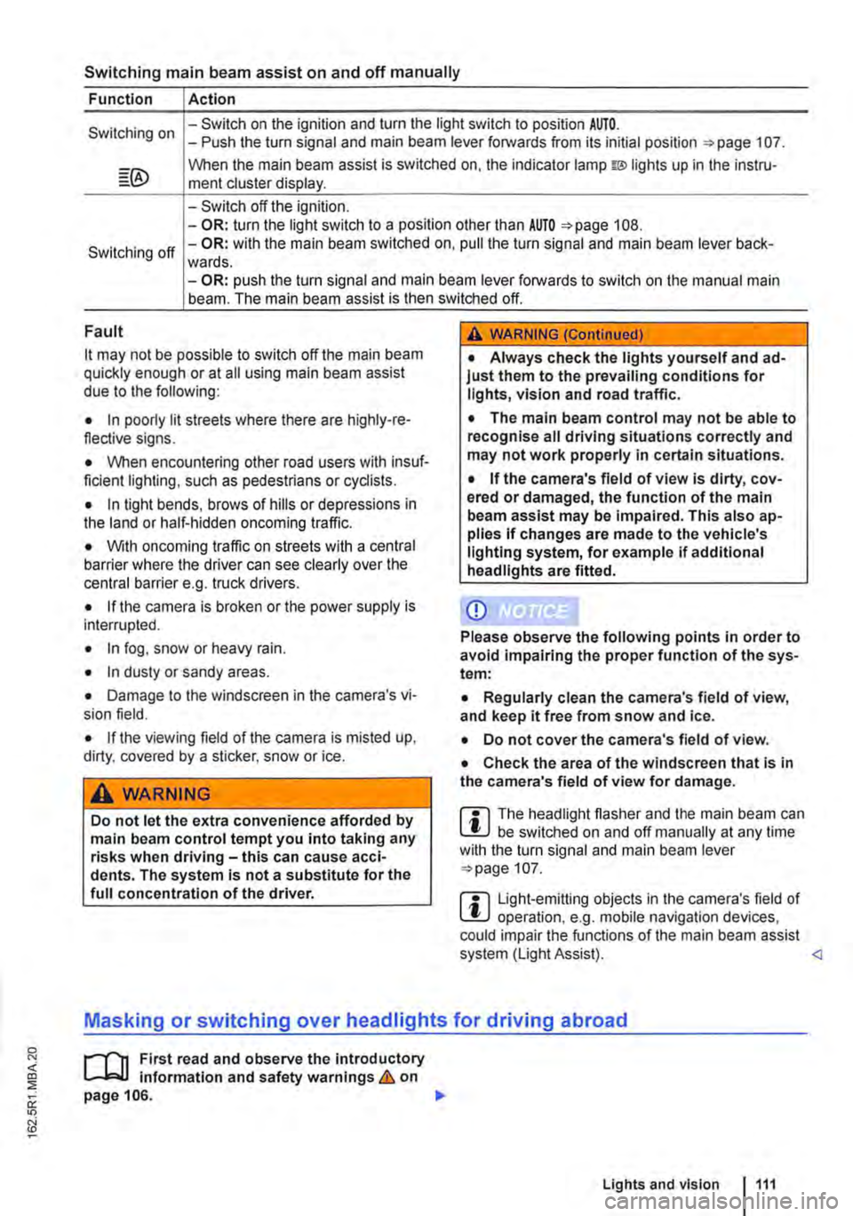 VOLKSWAGEN TRANSPORTER 2015 Owner´s Manual Switching main beam assist on and off manually
Function Action
Switching on -Switch on the ignition and turn the light switch to position AUTO. -Push the turn signal and main beam lever forwards fro VOLKSWAGEN TRANSPORTER 2015 Owner´s Manual Switching main beam assist on and off manually
Function Action
Switching on -Switch on the ignition and turn the light switch to position AUTO. -Push the turn signal and main beam lever forwards fro