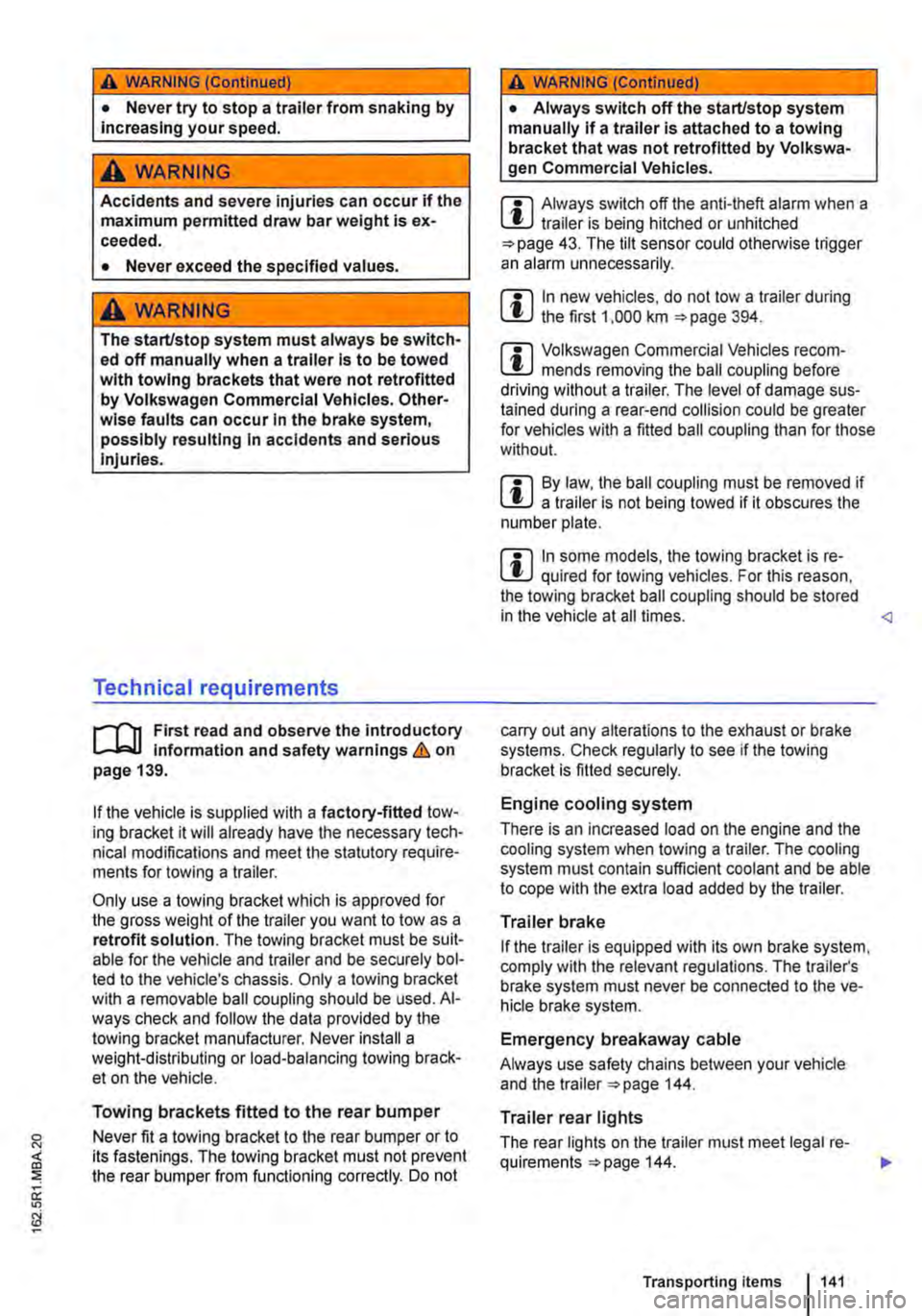 VOLKSWAGEN TRANSPORTER 2015  Owner´s Manual A WARNING (Continued) 
• Never try to stop a trailer from snaking by Increasing your speed. 
A WARNING 
Accidents and severe injuries can occur if the maximum permitted draw bar weight is ex-ceeded.