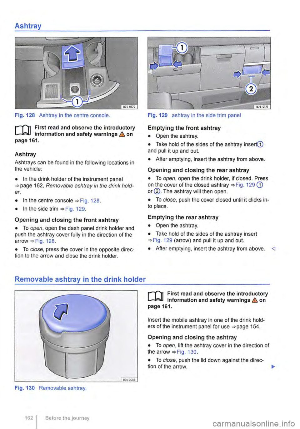 VOLKSWAGEN TRANSPORTER 2015 Owner´s Manual Ashtray
Fig. 128 Ashtray in the centre console.
r--fn First read and observe the introductory L-W! information and safety warnings.& on page 161.
Ashtray
Ashtrays can be found in the following lo VOLKSWAGEN TRANSPORTER 2015 Owner´s Manual Ashtray
Fig. 128 Ashtray in the centre console.
r--fn First read and observe the introductory L-W! information and safety warnings.& on page 161.
Ashtray
Ashtrays can be found in the following lo