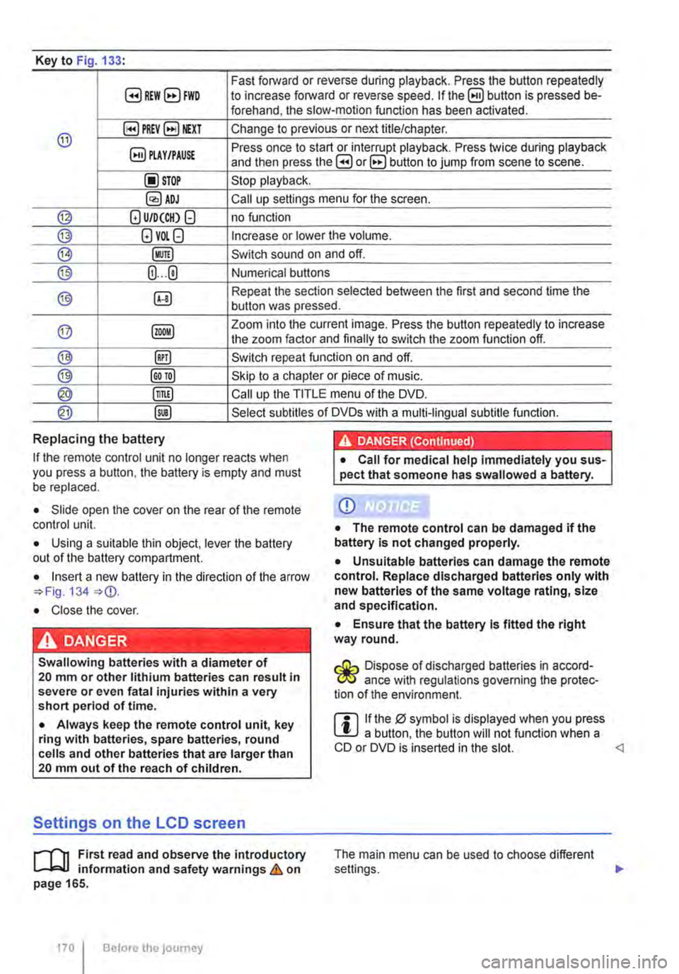 VOLKSWAGEN TRANSPORTER 2015 Owner´s Manual Key to Fig 133·
8REW8FWD Fast forward or reverse during playback. Press the button repeatedly to increase forward or reverse speed. If the§) button is pressed be-forehand, the slow-motion function VOLKSWAGEN TRANSPORTER 2015 Owner´s Manual Key to Fig 133·
8REW8FWD Fast forward or reverse during playback. Press the button repeatedly to increase forward or reverse speed. If the§) button is pressed be-forehand, the slow-motion function