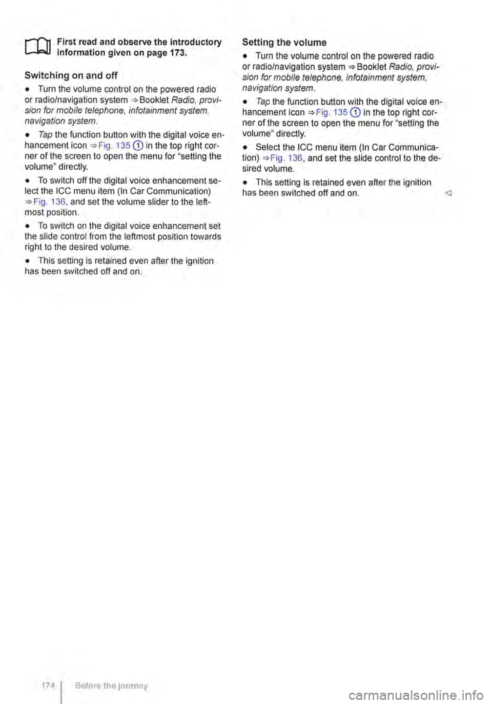 VOLKSWAGEN TRANSPORTER 2015 Owner´s Manual .--m First read and observe the introductory information given on page 173.
Switching on and off
• Turn the volume control on the powered radio or radio/navigation system Radio, provi-sion for mob VOLKSWAGEN TRANSPORTER 2015 Owner´s Manual .--m First read and observe the introductory information given on page 173.
Switching on and off
• Turn the volume control on the powered radio or radio/navigation system Radio, provi-sion for mob