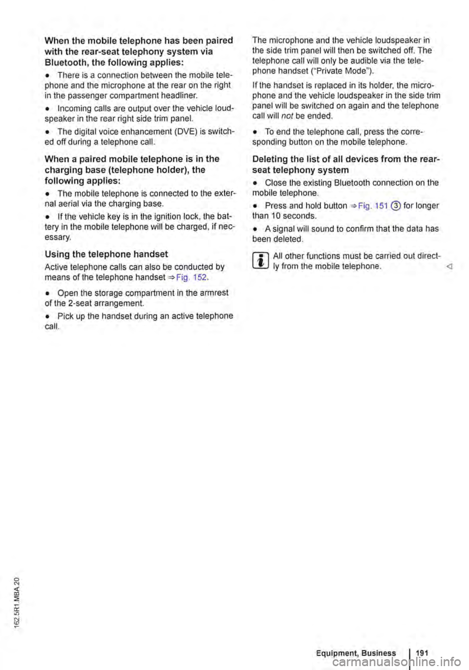 VOLKSWAGEN TRANSPORTER 2015 Owner´s Manual When the mobile telephone has been paired with the rear-seat telephony system via Bluetooth, the following applies:
• There is a connection between the mobile tele-phone and the microphone at the r VOLKSWAGEN TRANSPORTER 2015 Owner´s Manual When the mobile telephone has been paired with the rear-seat telephony system via Bluetooth, the following applies:
• There is a connection between the mobile tele-phone and the microphone at the r