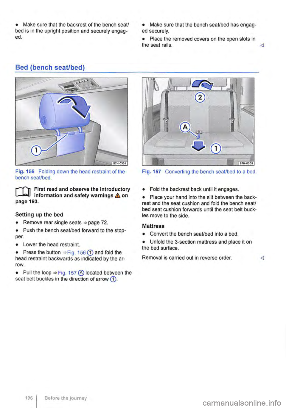 VOLKSWAGEN TRANSPORTER 2015 Owner´s Manual • Make sure that the backrest of the bench seaU bed is in the upright position and securely engag-ed.
Bed (bench seat/bed)
Fig. 156 Folding down the head restraint of the bench seaUbed.
r-111 Fir VOLKSWAGEN TRANSPORTER 2015 Owner´s Manual • Make sure that the backrest of the bench seaU bed is in the upright position and securely engag-ed.
Bed (bench seat/bed)
Fig. 156 Folding down the head restraint of the bench seaUbed.
r-111 Fir