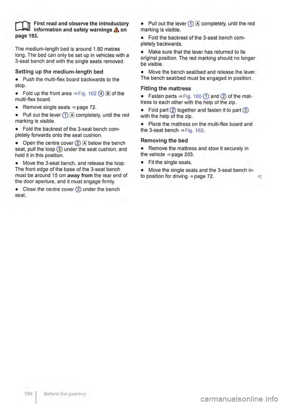 VOLKSWAGEN TRANSPORTER 2015 Owner´s Manual ,...-m First read and observe the Introductory L--W.I Information and safety warnings & on page 193.
The medium-length bed is around 1.80 metres long. The bed can only be set up In vehicles with a 3- VOLKSWAGEN TRANSPORTER 2015 Owner´s Manual ,...-m First read and observe the Introductory L--W.I Information and safety warnings & on page 193.
The medium-length bed is around 1.80 metres long. The bed can only be set up In vehicles with a 3-