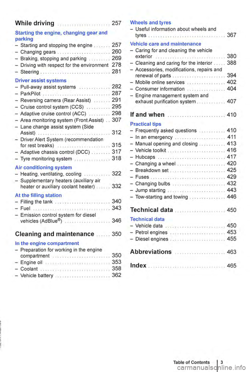 VOLKSWAGEN TRANSPORTER 2015  Owner´s Manual While driving .. ...... 257 
Starting the engine, changing gear and parking 
-Starting and stopping the engine .. 257 
-Changing gears . . . . . . . .  . .......... 260 
-Braking, stopping and parking