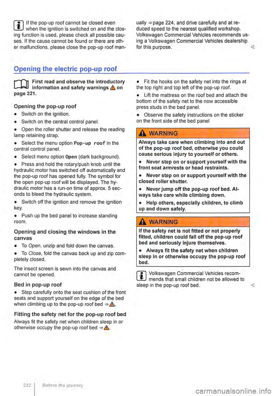 VOLKSWAGEN TRANSPORTER 2015  Owner´s Manual m If the pop-up roof cannot be closed even l!J when the ignition is switched on and the clos-ing function is used, please check all possible cau-ses. If the cause cannot be found or there are oth-er m