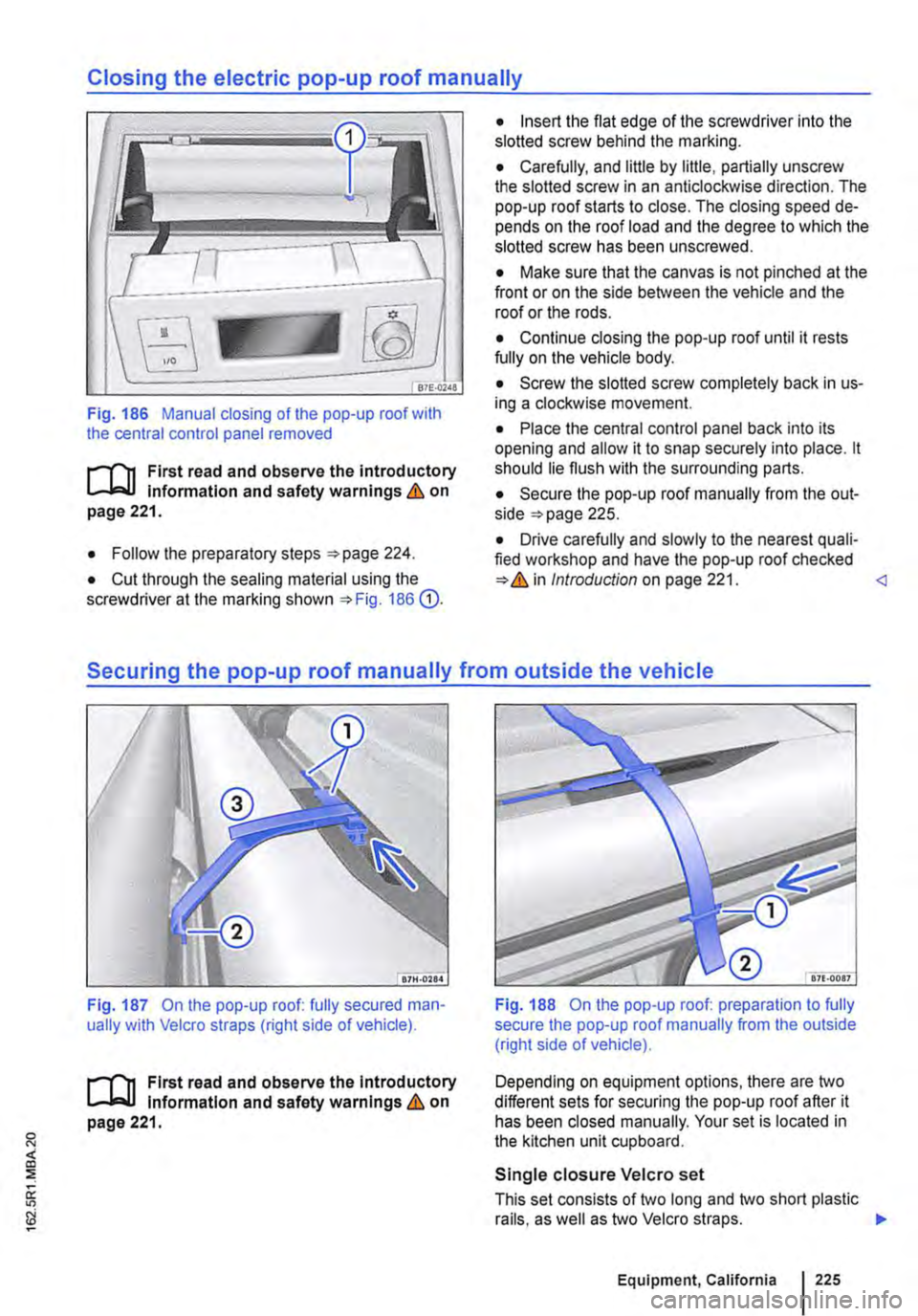 VOLKSWAGEN TRANSPORTER 2015  Owner´s Manual Closing the electric pop-up roof manually 
Fig. 186 Manual closing of the pop-up roof with the central control panel removed 
t""(n First read and observe the introductory Information and safety war