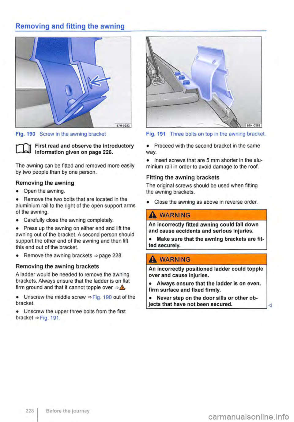 VOLKSWAGEN TRANSPORTER 2015  Owner´s Manual Fig. 190 Screw in the awning bracket 
r--(n First read and observe the Introductory L-J.:.1.1 Information given on page 226. 
The awning can be fitted and removed more easily by two people than by on