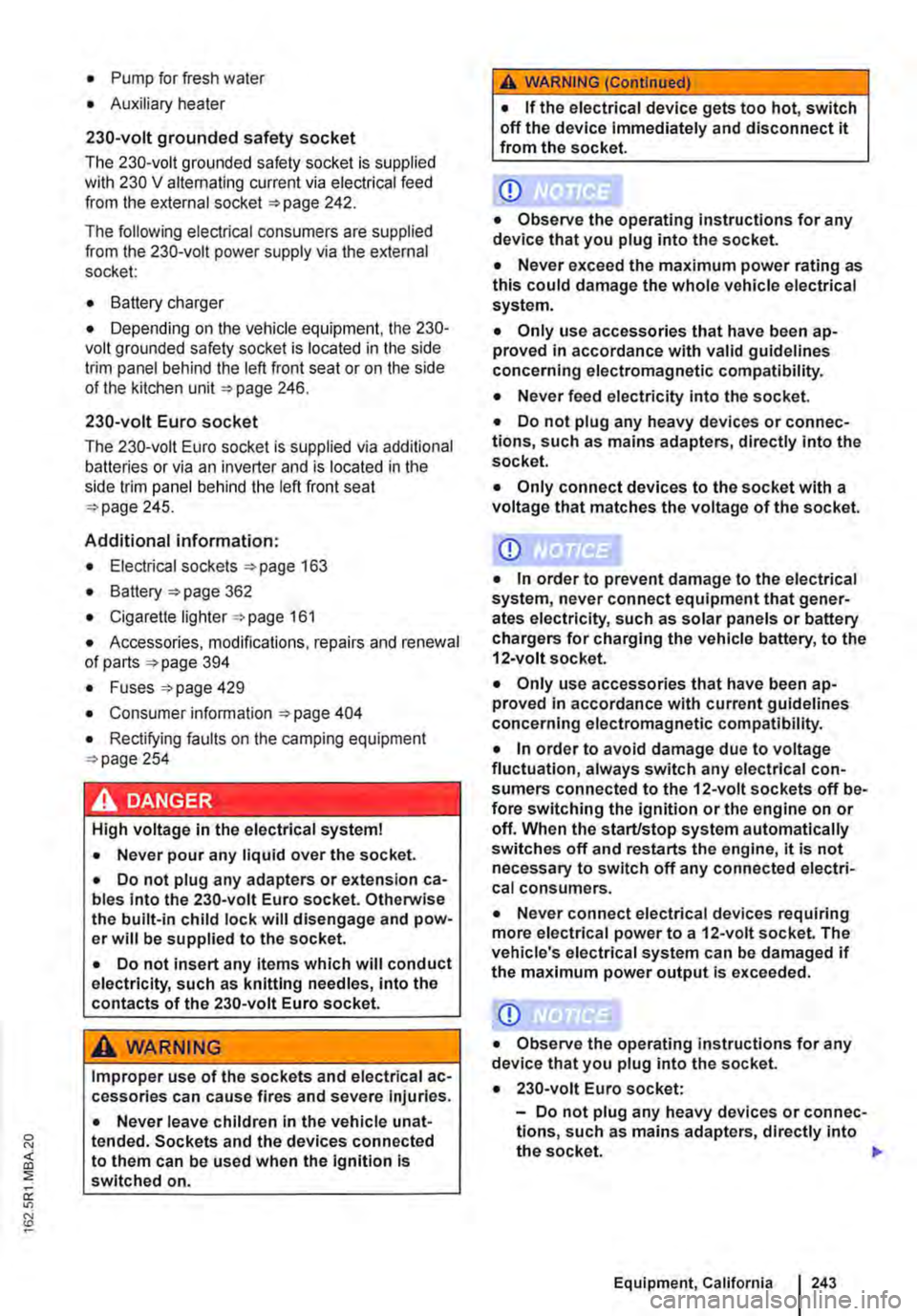 VOLKSWAGEN TRANSPORTER 2015  Owner´s Manual • Pump for fresh water 
• Auxiliary heater 
230-volt grounded safety socket 
The 230-volt grounded safety socket is supplied with 230 V alternating current via electrical feed from the external so