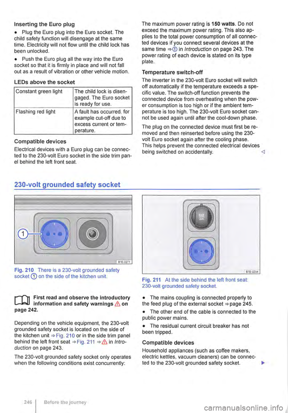 VOLKSWAGEN TRANSPORTER 2015  Owner´s Manual Inserting the Euro plug 
• Plug the Euro plug into the Euro socket. The child safety function will disengage at the same time. Electricity will not flow until the child lock has been unlocked. 
• 