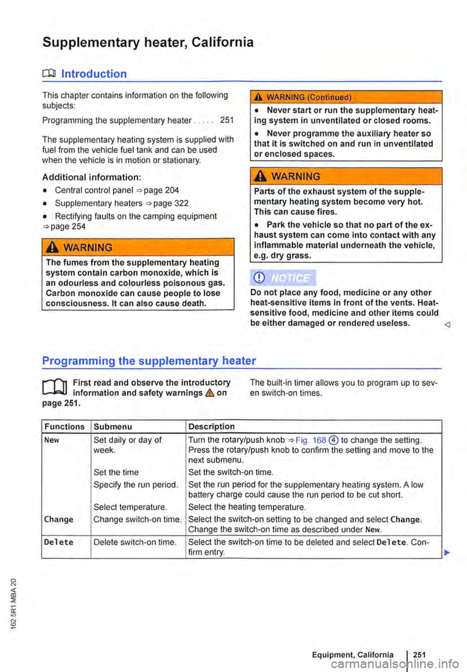 VOLKSWAGEN TRANSPORTER 2015 Owner´s Manual Supplementary heater, California
o:JJ Introduction
This chapter contains information on the following subjects:
Programming the supplementary heater. . . . . 251
The supplementary heating system i VOLKSWAGEN TRANSPORTER 2015 Owner´s Manual Supplementary heater, California
o:JJ Introduction
This chapter contains information on the following subjects:
Programming the supplementary heater. . . . . 251
The supplementary heating system i