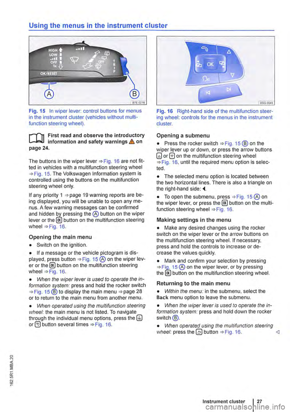 VOLKSWAGEN TRANSPORTER 2015  Owner´s Manual Using the menus in the instrument cluster 
Fig. 15 In wiper lever: control buttons for menus in the instrument cluster (vehicles without multi-function steering wheel). 
r--f"n First read and observe 