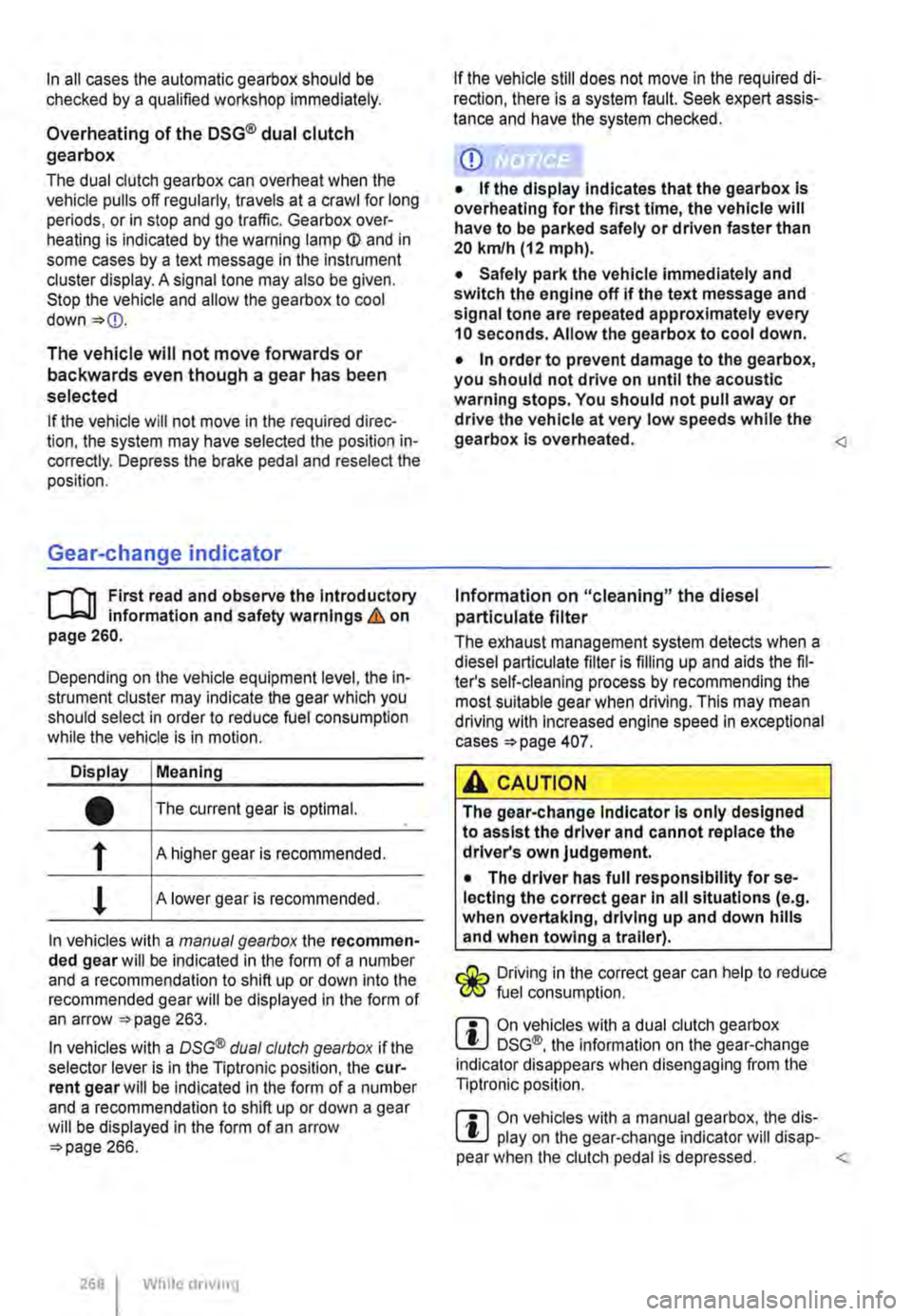 VOLKSWAGEN TRANSPORTER 2015  Owner´s Manual In all cases the automatic gearbox should be checked by a qualified workshop Immediately. 
Overheating of the DSG® dual clutch gearbox 
The dual clutch gearbox can overheat when the vehicle pulls off