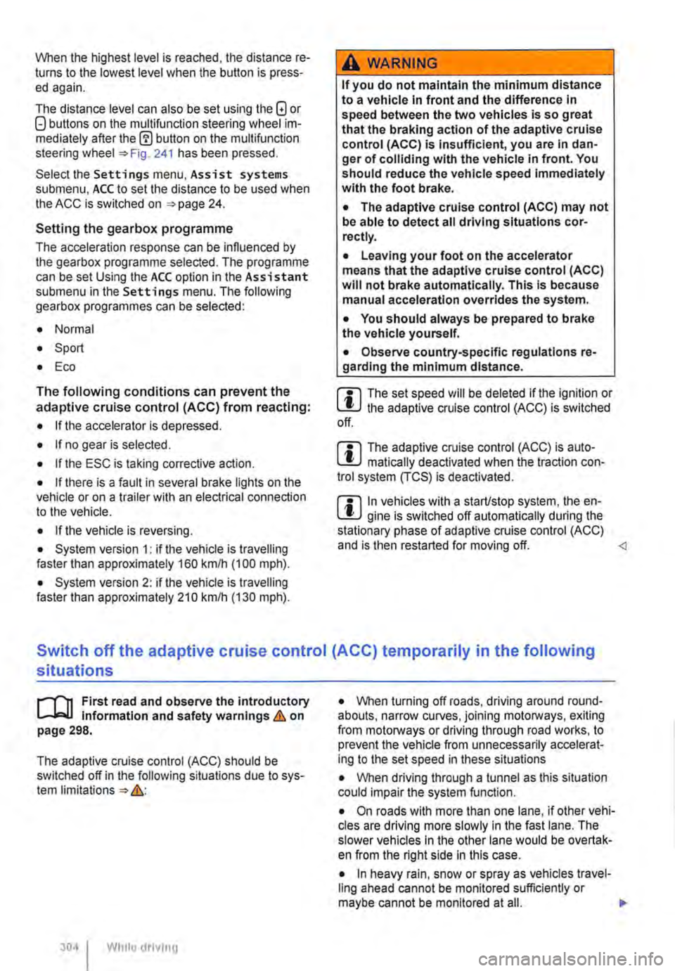 VOLKSWAGEN TRANSPORTER 2015 Owner´s Manual When the highest level is reached, the distance re-turns to the lowest level when the button is press-ed again.
The distance level can also be set using the Q or Q buttons on the multifunction steeri VOLKSWAGEN TRANSPORTER 2015 Owner´s Manual When the highest level is reached, the distance re-turns to the lowest level when the button is press-ed again.
The distance level can also be set using the Q or Q buttons on the multifunction steeri