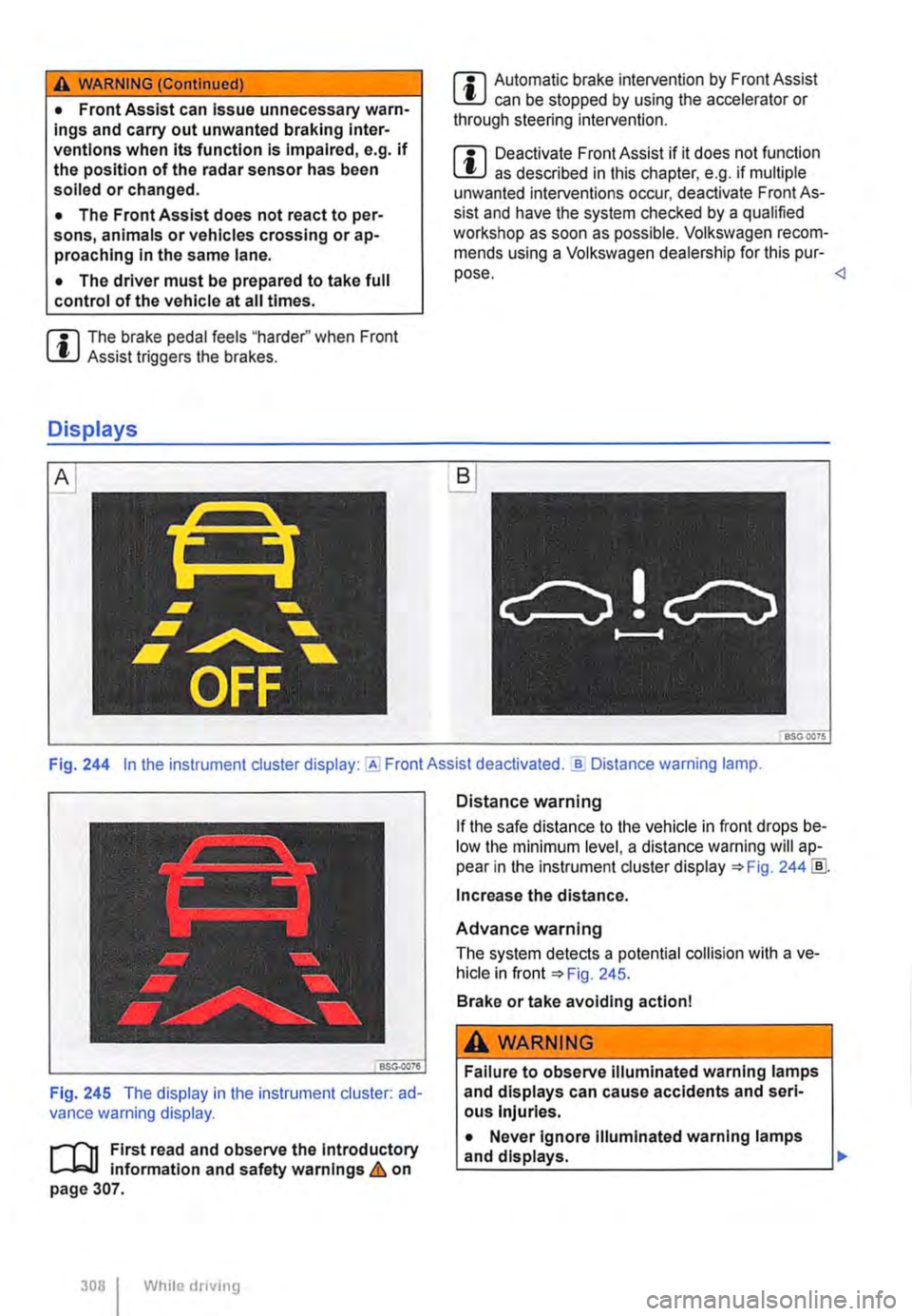 VOLKSWAGEN TRANSPORTER 2015 Owner´s Manual A WARNING (Continued)
• Front Assist can Issue unnecessary warn-ings and carry out unwanted braking inter-ventions when Its function is Impaired, e.g. if the position of the radar sensor has been s VOLKSWAGEN TRANSPORTER 2015 Owner´s Manual A WARNING (Continued)
• Front Assist can Issue unnecessary warn-ings and carry out unwanted braking inter-ventions when Its function is Impaired, e.g. if the position of the radar sensor has been s