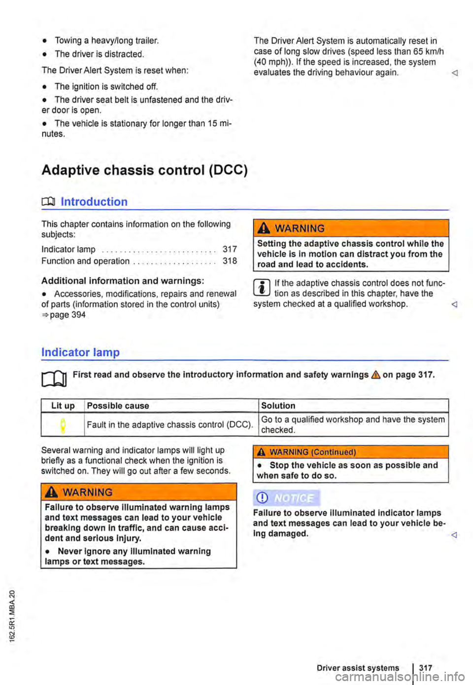 VOLKSWAGEN TRANSPORTER 2015 Owner´s Manual • Towing a heavy/long trailer.
• The driver is distracted.
The Driver Alert System is reset when:
• The ignition is switched off.
• The driver seat belt is unfastened and the driv-er door VOLKSWAGEN TRANSPORTER 2015 Owner´s Manual • Towing a heavy/long trailer.
• The driver is distracted.
The Driver Alert System is reset when:
• The ignition is switched off.
• The driver seat belt is unfastened and the driv-er door