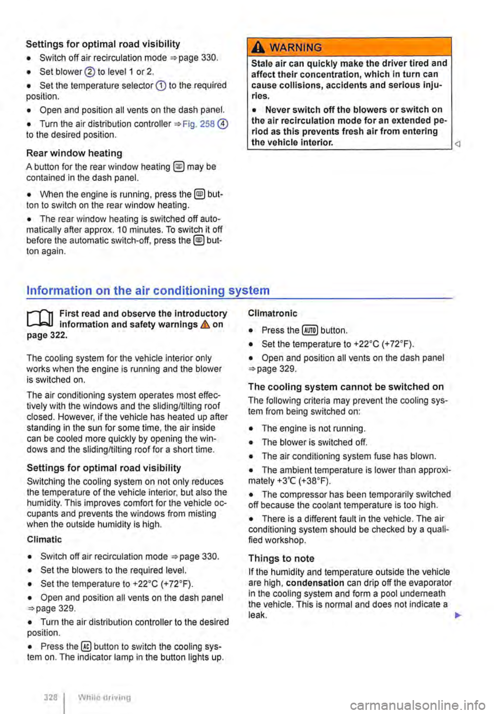 VOLKSWAGEN TRANSPORTER 2015 Owner´s Manual Settings for optimal road visibility
• Switch off air recirculation mode 330.
• Set blower® to level 1 or 2.
• Set the temperature selector G) to the required position.
• Open and positio VOLKSWAGEN TRANSPORTER 2015 Owner´s Manual Settings for optimal road visibility
• Switch off air recirculation mode 330.
• Set blower® to level 1 or 2.
• Set the temperature selector G) to the required position.
• Open and positio