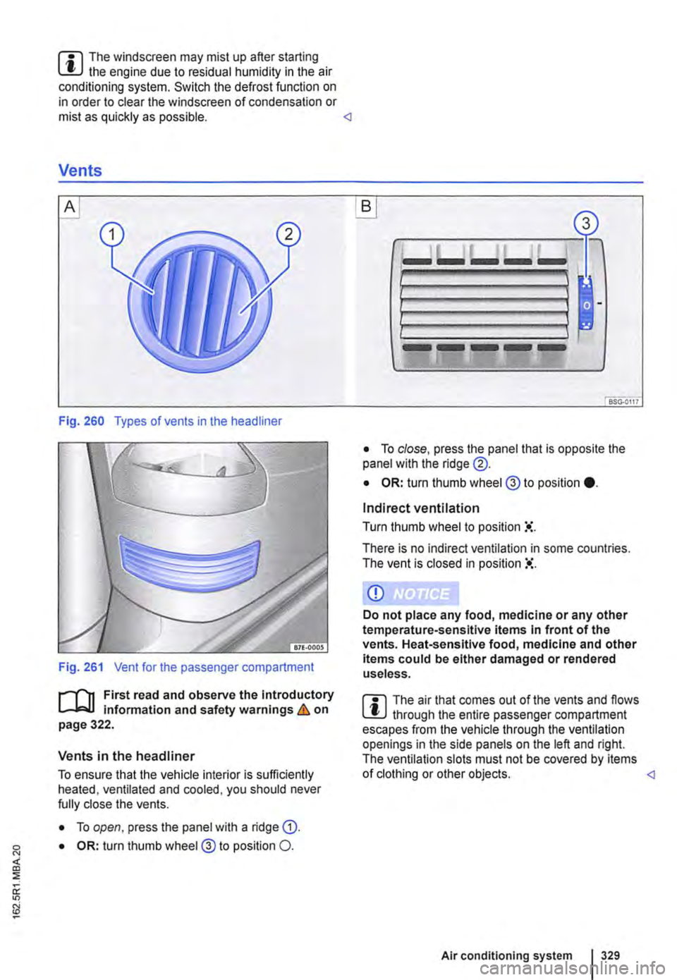 VOLKSWAGEN TRANSPORTER 2015 Owner´s Manual m The windscreen may mist up after starting W the engine due to residual humidity in the air conditioning system. Switch the defrost function on in order to clear the windscreen of condensation or mis VOLKSWAGEN TRANSPORTER 2015 Owner´s Manual m The windscreen may mist up after starting W the engine due to residual humidity in the air conditioning system. Switch the defrost function on in order to clear the windscreen of condensation or mis