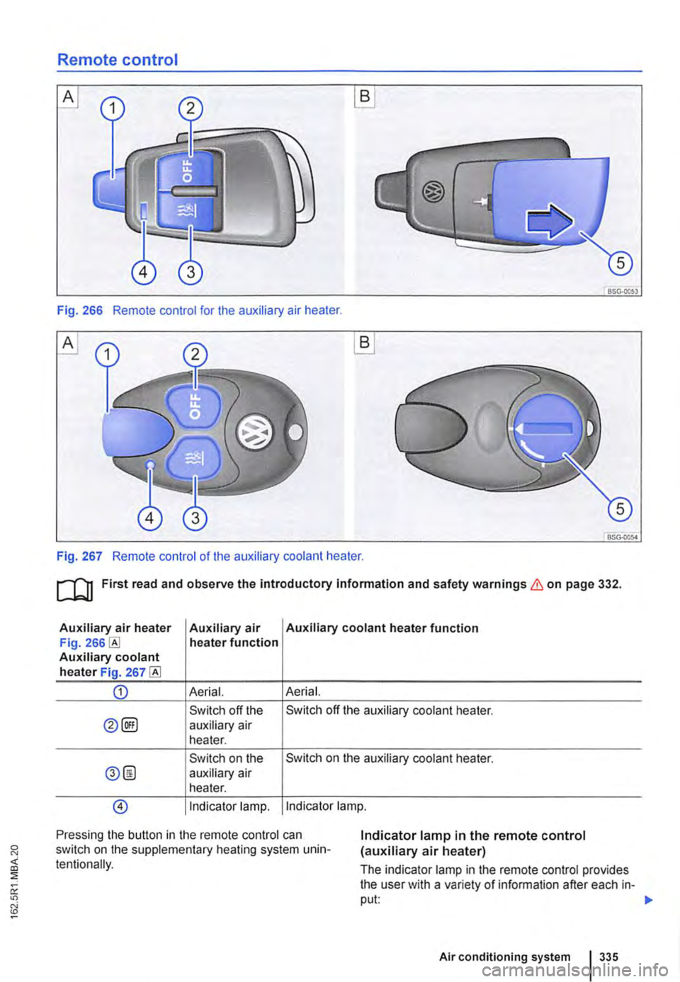 VOLKSWAGEN TRANSPORTER 2015  Owner´s Manual Remote control 
B 
BSG·OOS3 
Fig. 266 Remote control for the auxiliary air heater. 
A 
BSG-0054 
Fig. 267 Remote control of the auxiliary coolant heater. 
ru First read and observe the introductory I