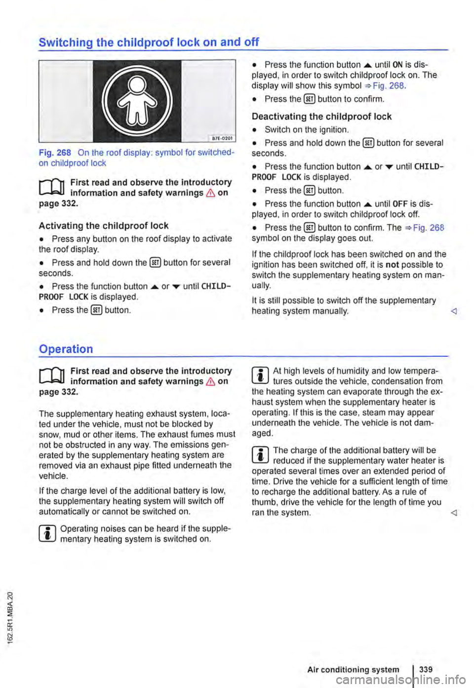VOLKSWAGEN TRANSPORTER 2015  Owner´s Manual Switching the childproof lock on and off 
B7f·0201 
Fig. 268 On the roof display: symbol for switched-on child proof lock 
r-Tn First read and observe the introductory L-.bU information and safety w