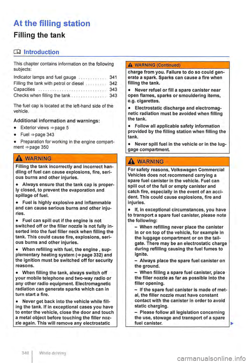 VOLKSWAGEN TRANSPORTER 2015  Owner´s Manual At the filling station 
Filling the tank 
o:n Introduction 
This chapter contains information on the following subjects: 
Indicator lamps and fuel gauge . . . . . . . . . . . . 341 
Filling the tank w
