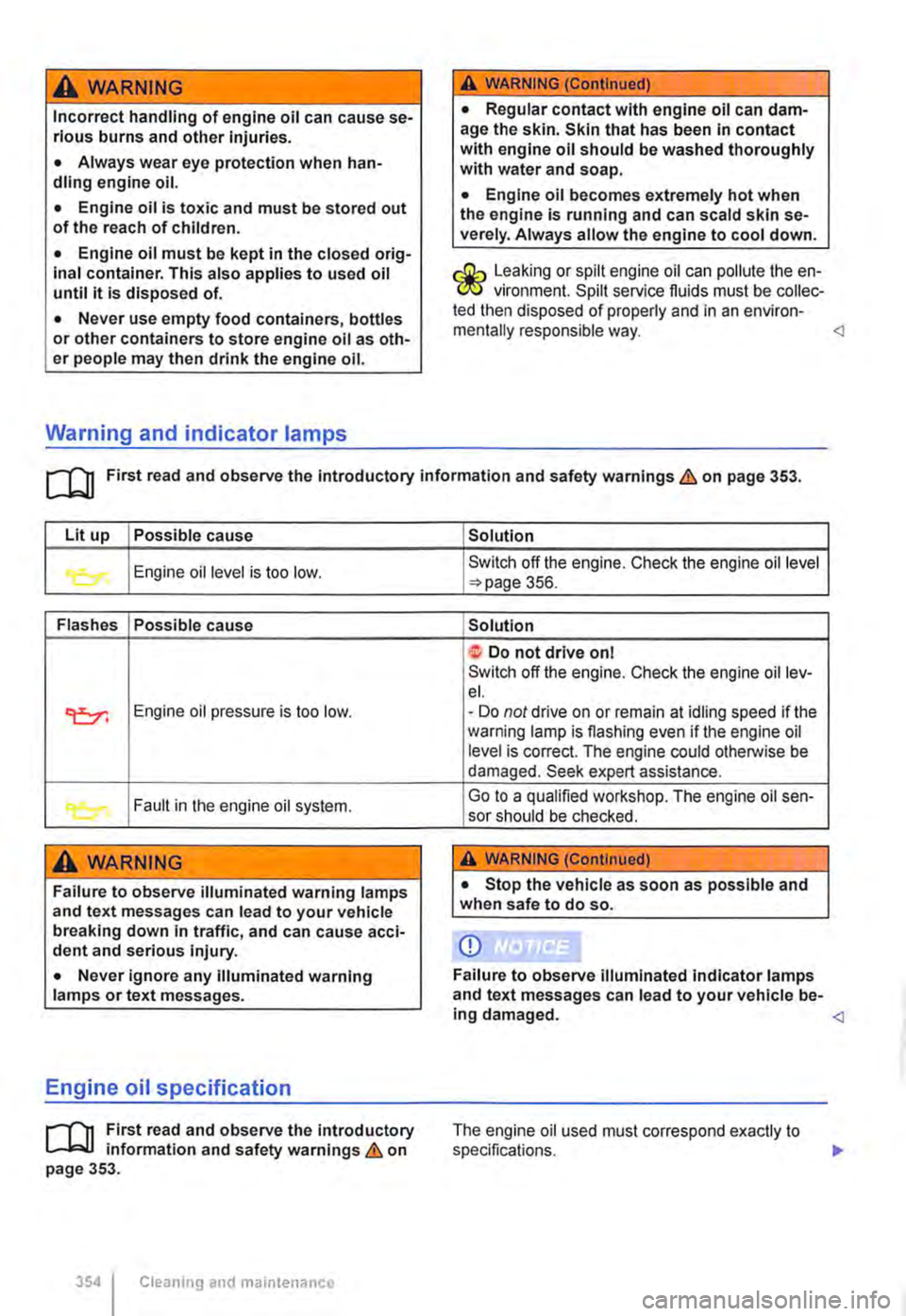 VOLKSWAGEN TRANSPORTER 2015  Owner´s Manual A WARNING 
Incorrect handling of engine oil can cause se-rious burns and other Injuries. 
• Always wear eye protection when han-dling engine oil. 
• Engine oil is toxic and must be stored out of t