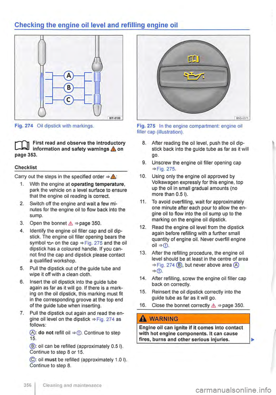 VOLKSWAGEN TRANSPORTER 2015  Owner´s Manual Checking the engine oil level and refilling engine oil 
Fig. 274 Oil dipstick with markings. 
r-111 First read and observe the Introductory L-W! information and safety warnings & on page 353. 
Checkli