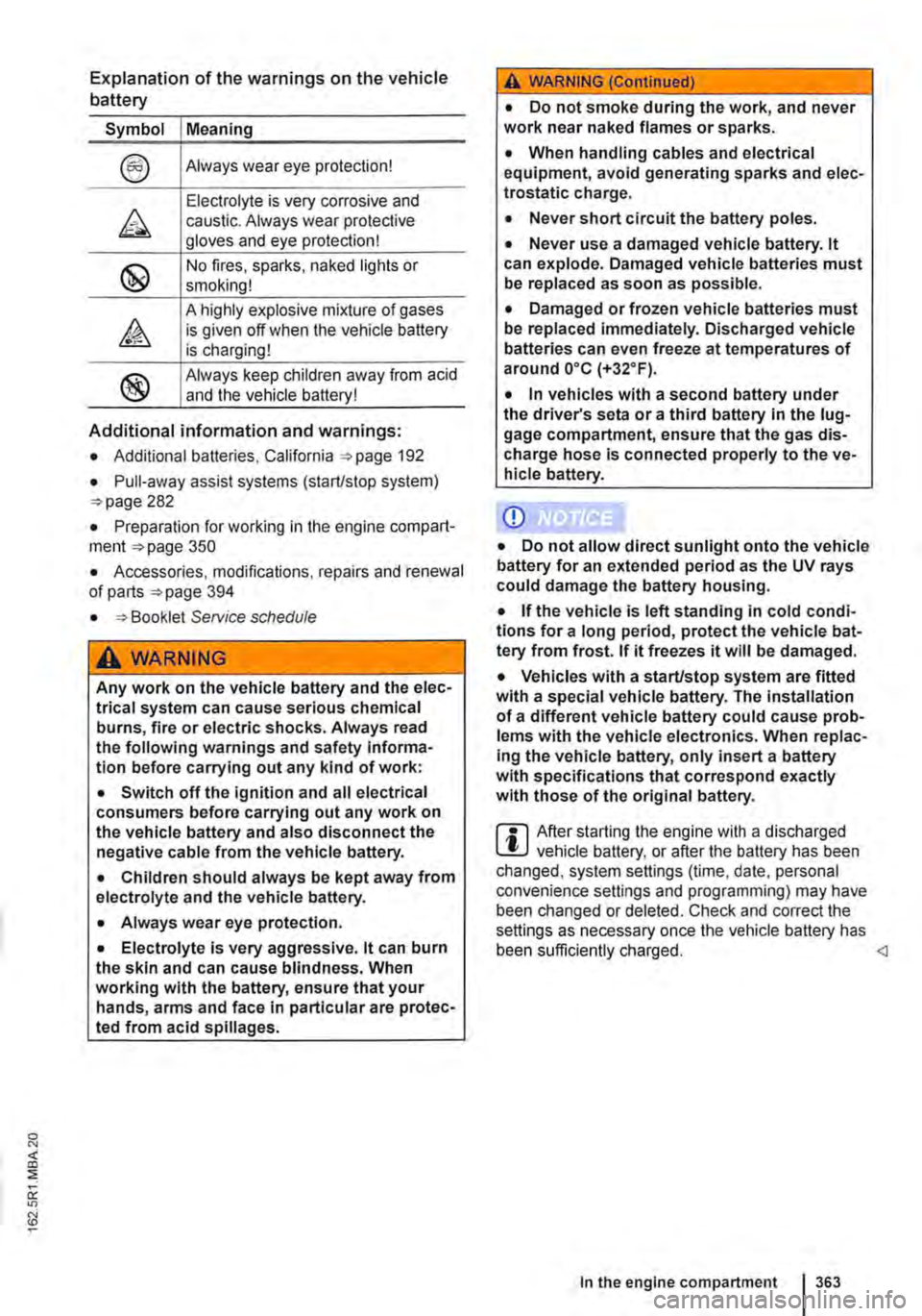 VOLKSWAGEN TRANSPORTER 2015  Owner´s Manual Explanation of the warnings on the vehicle battery 
Symbol Meaning 
Always wear eye protection! 
Electrolyte is very corrosive and caustic. Always wear protective gloves and eye protection! 
No fires,