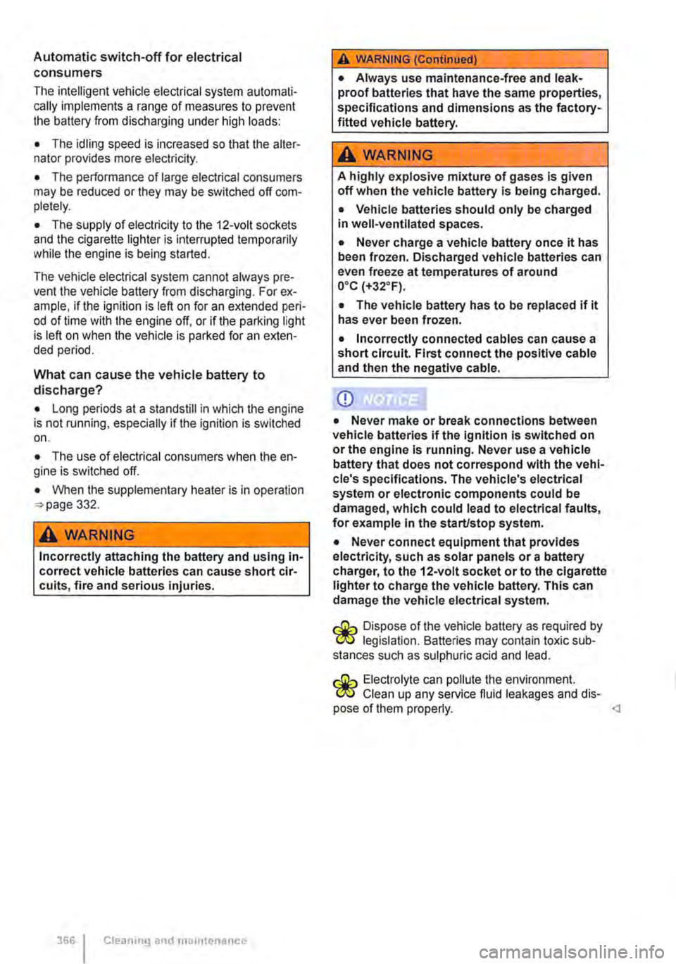 VOLKSWAGEN TRANSPORTER 2015  Owner´s Manual Automatic switch-off for electrical consumers 
The intelligent vehicle electrical system automati-cally implements a range of measures to prevent the battery from discharging under high loads: 
• Th