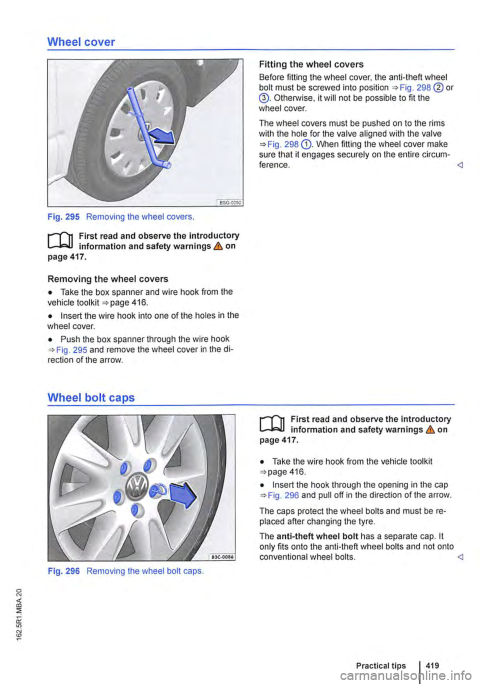 VOLKSWAGEN TRANSPORTER 2015  Owner´s Manual Wheel cover 
Fig. 295 Removing the wheel covers. 
r-f"n First read and observe the Introductory information and safety warnings & on page 417. 
Removing the wheel covers 
• Take the box spanner and 