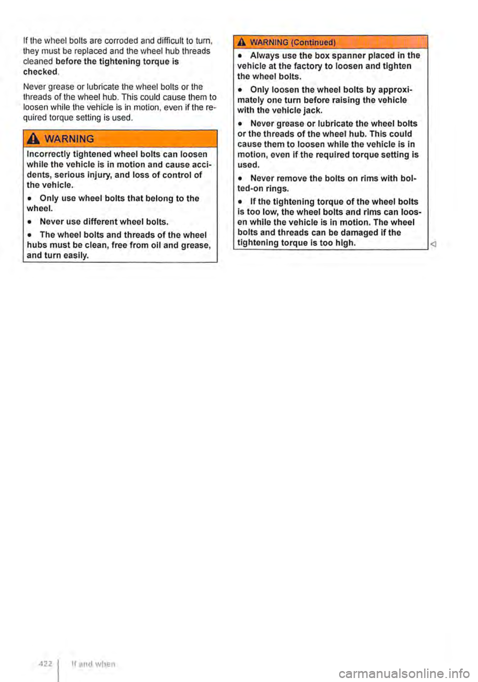 VOLKSWAGEN TRANSPORTER 2015  Owner´s Manual If the wheel boils are corroded and difficult to turn, they must be replaced and the wheel hub threads cleaned before the tightening torque is checked. 
Never grease or lubricate the wheel bolts or th