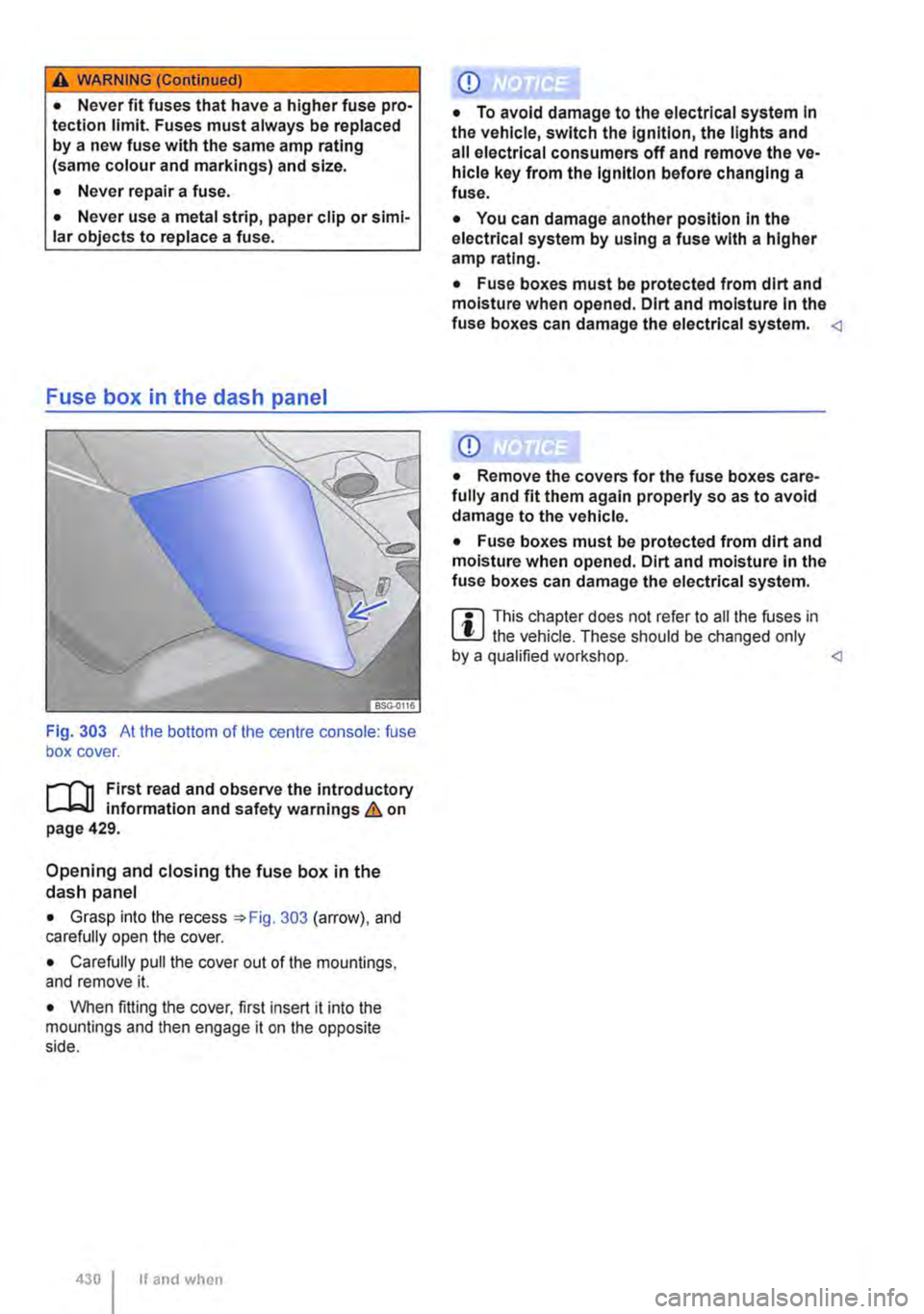 VOLKSWAGEN TRANSPORTER 2015  Owner´s Manual A WARNING (Continued) 
• Never fit fuses that have a higher fuse pro-tection limit. Fuses must always be replaced by a new fuse with the same amp rating (same colour and markings) and size. 
• Nev