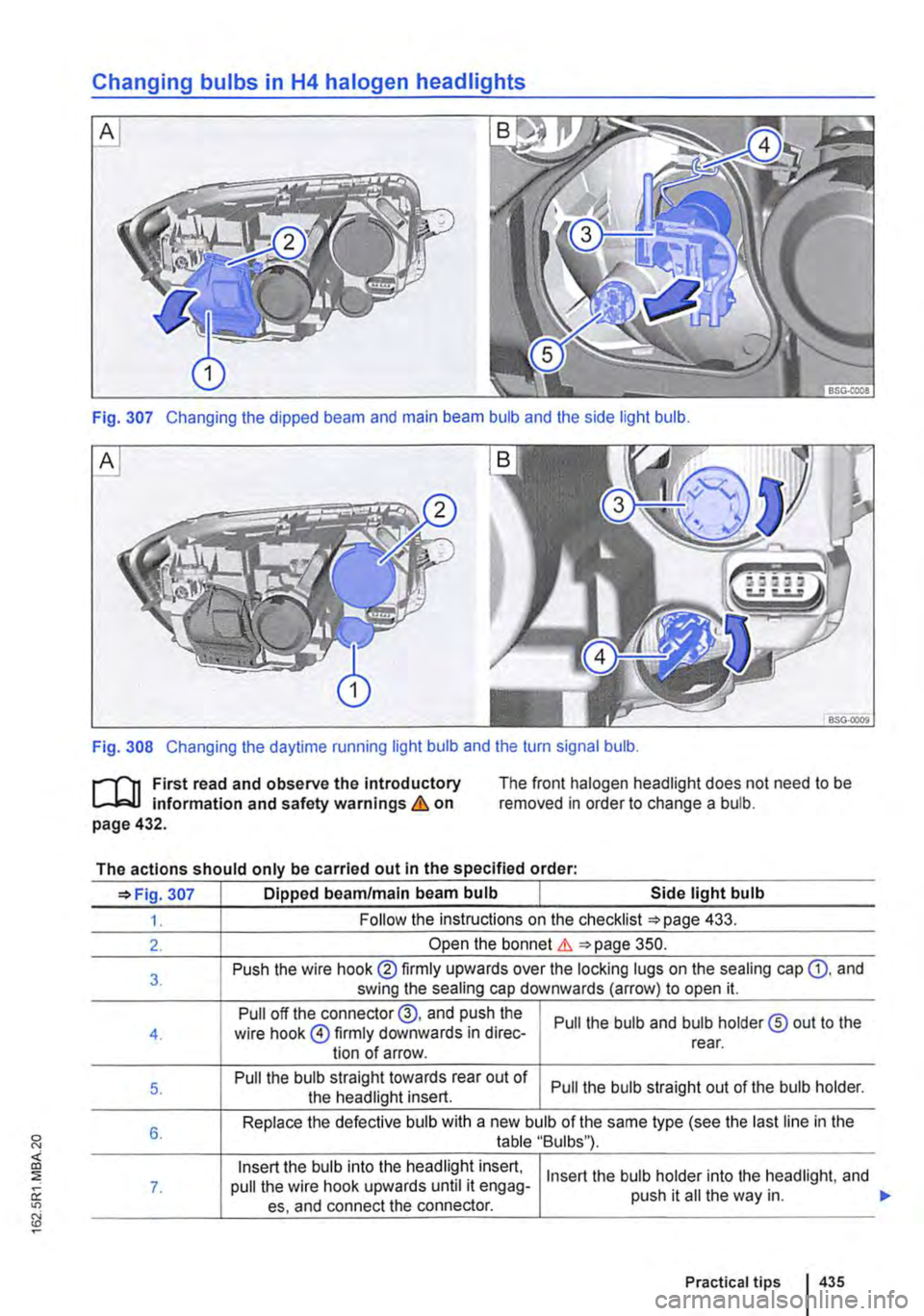 VOLKSWAGEN TRANSPORTER 2015  Owner´s Manual Changing bulbs in H4 halogen headlights 
Fig. 307 Changing the dipped beam and main beam bulb and the side light bulb. 
Fig. 308 Changing the daytime running light bulb and the turn signal bulb. 
r-f"