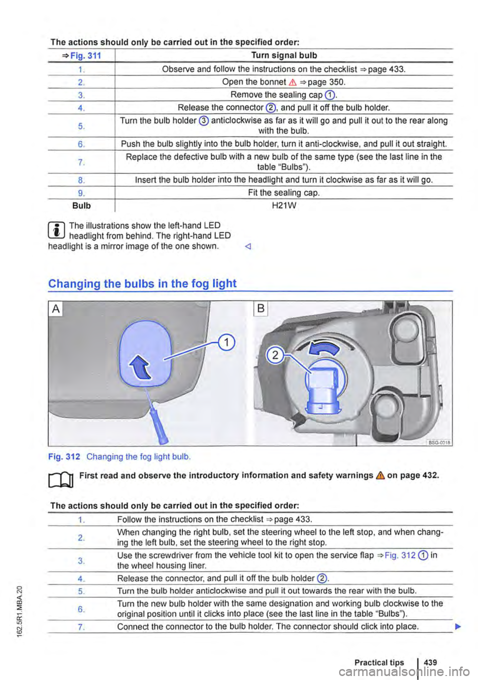 VOLKSWAGEN TRANSPORTER 2015  Owner´s Manual The actions should only be carried out in the specified order· 
311 Turn signal bulb 
1. Observe and follow the instructions on the checklist ""page 433. 
2. Open the bonnet.&. 350. 
3. Remove the se